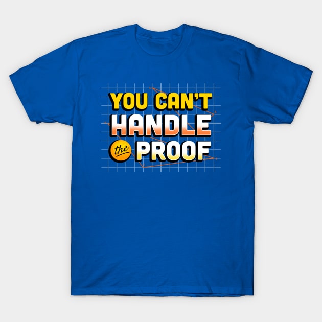 You Can't Handle the Proof T-Shirt by MJ